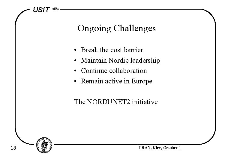 USIT Ongoing Challenges • • Break the cost barrier Maintain Nordic leadership Continue collaboration