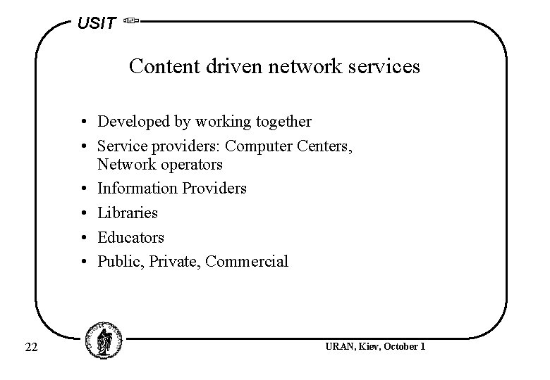 USIT Content driven network services • Developed by working together • Service providers: Computer