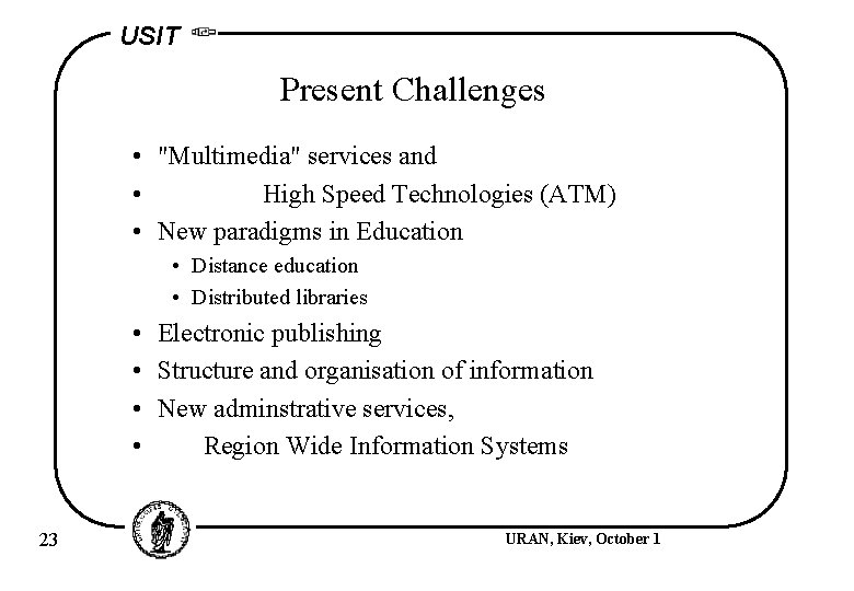 USIT Present Challenges • "Multimedia" services and • High Speed Technologies (ATM) • New