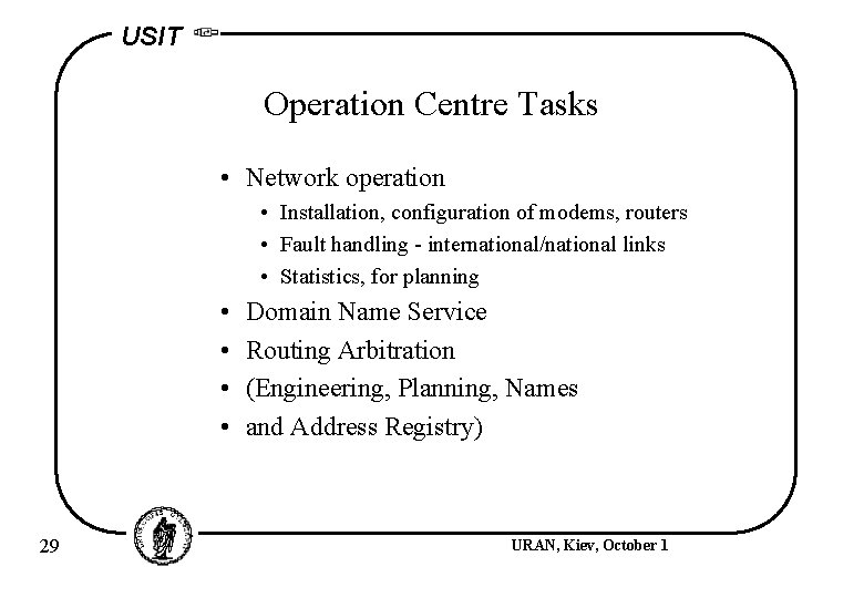 USIT Operation Centre Tasks • Network operation • Installation, configuration of modems, routers •