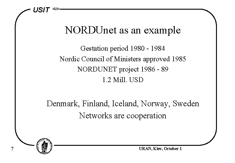 USIT NORDUnet as an example Gestation period 1980 - 1984 Nordic Council of Ministers