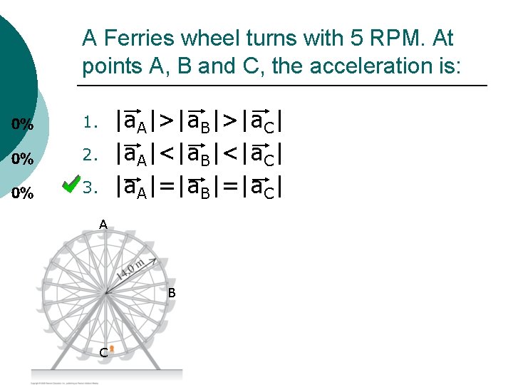 A Ferries wheel turns with 5 RPM. At points A, B and C, the
