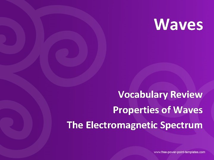 Waves Vocabulary Review Properties of Waves The Electromagnetic Spectrum 