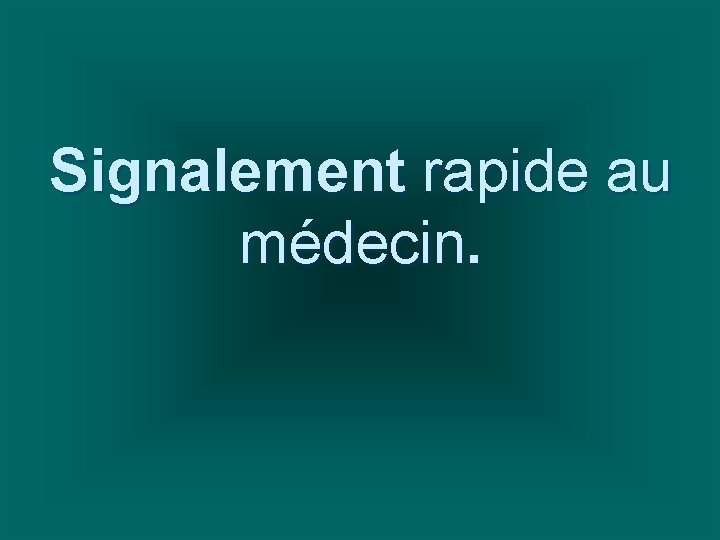 Signalement rapide au médecin. Signalement rapide au médecin.