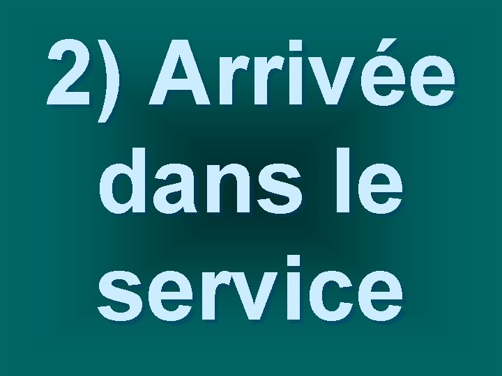 2) Arrivée dans le service 