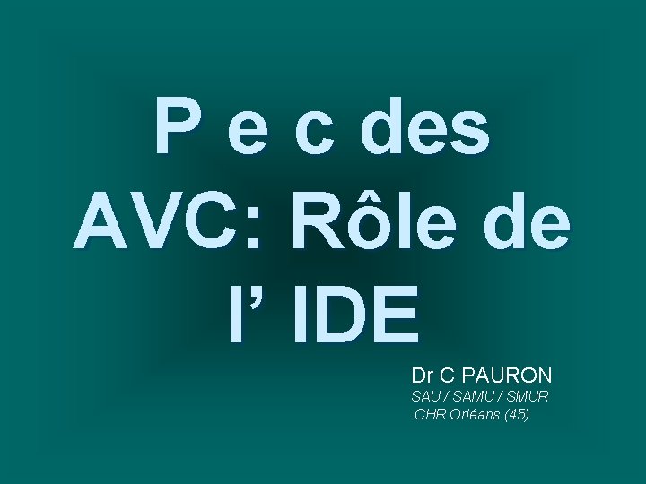 P e c des AVC: Rôle de l’ IDE Dr C PAURON SAU /