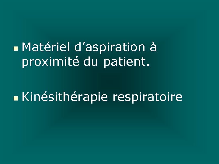 n n Matériel d’aspiration à proximité du patient. Kinésithérapie respiratoire n n Matériel d’aspiration à proximité du patient. Kinésithérapie respiratoire