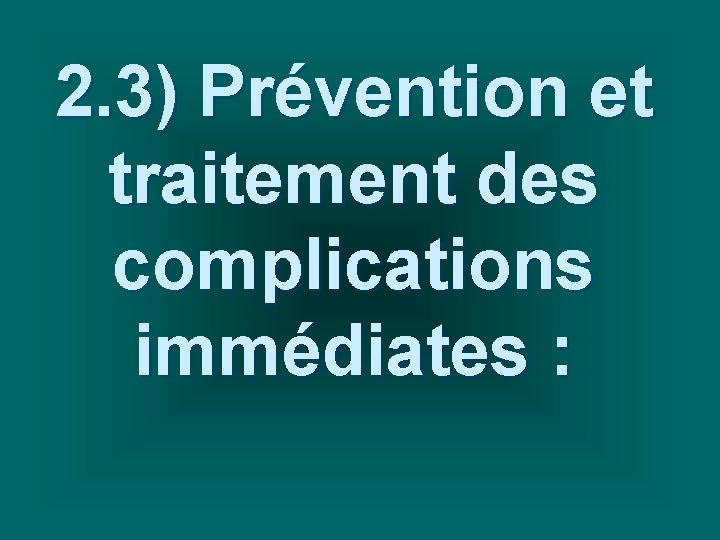 2. 3) Prévention et traitement des complications immédiates : 