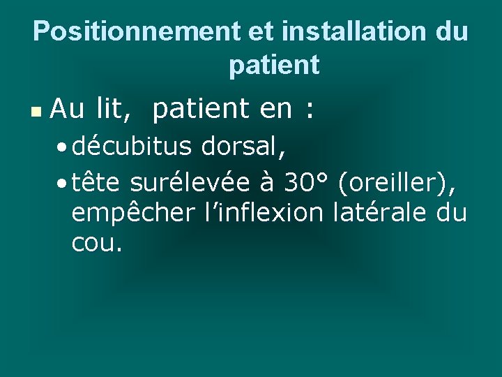 Positionnement et installation du patient n Au lit, patient en : • décubitus dorsal,