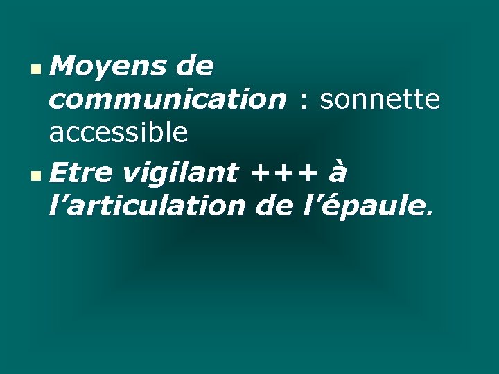 Moyens de communication : sonnette accessible n Etre vigilant +++ à l’articulation de l’épaule.