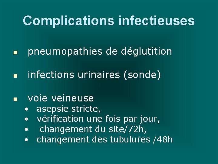 Complications infectieuses n pneumopathies de déglutition n infections urinaires (sonde) n voie veineuse •