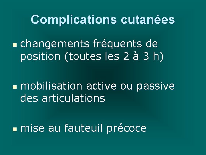 Complications cutanées n n n changements fréquents de position (toutes les 2 à 3