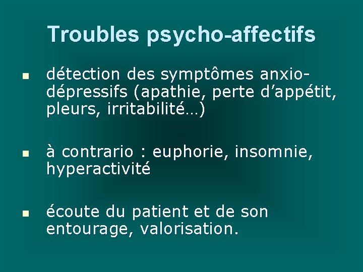 Troubles psycho-affectifs n n n détection des symptômes anxiodépressifs (apathie, perte d’appétit, pleurs, irritabilité…)