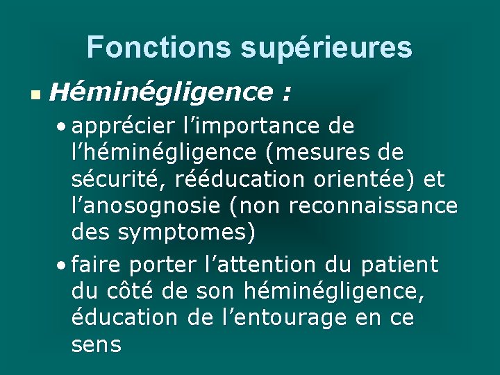 Fonctions supérieures n Héminégligence : • apprécier l’importance de l’héminégligence (mesures de sécurité, rééducation