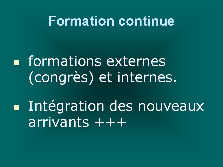 Formation continue n n formations externes (congrès) et internes. Intégration des nouveaux arrivants +++