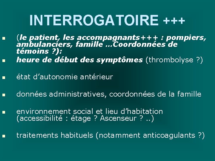 INTERROGATOIRE +++ n (le patient, les accompagnants+++ : pompiers, ambulanciers, famille …Coordonnées de témoins