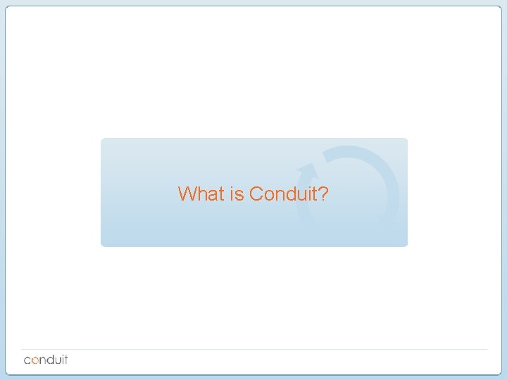 What is Conduit? What is Conduit?