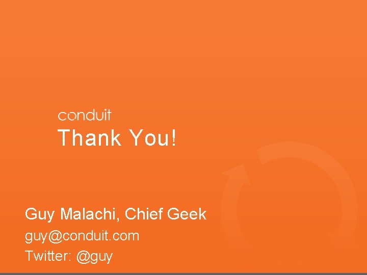 Thank You! Guy Malachi, Chief Geek guy@conduit. com Twitter: @guy Thank You! Guy Malachi, Chief Geek guy@conduit. com Twitter: @guy