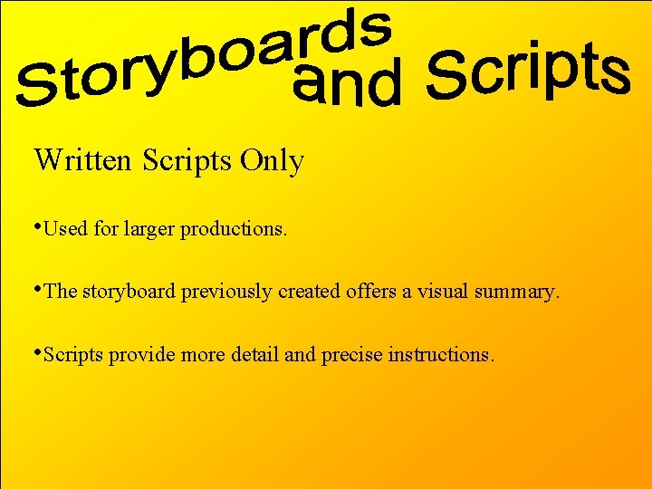 Written Scripts Only • Used for larger productions. • The storyboard previously created offers