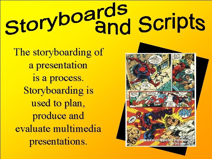 The storyboarding of a presentation is a process. Storyboarding is used to plan, produce