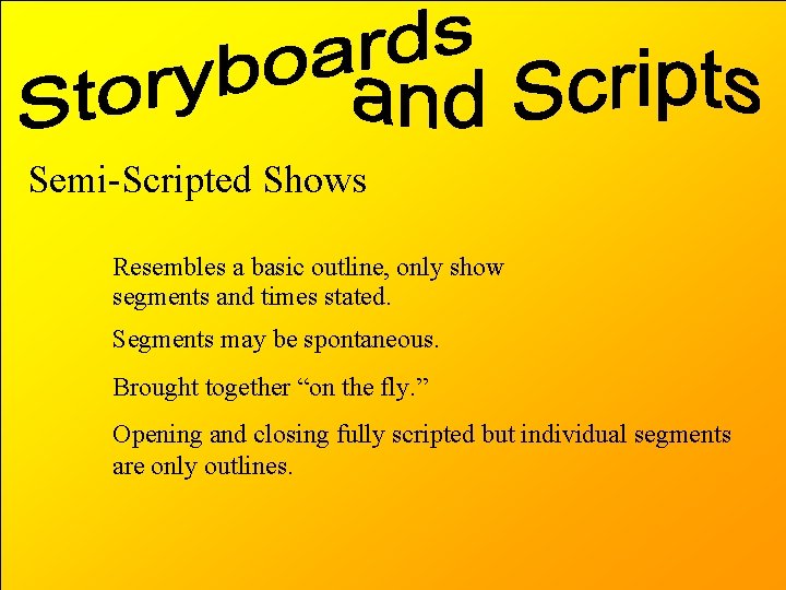 Semi-Scripted Shows Resembles a basic outline, only show segments and times stated. Segments may