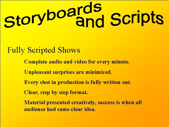 Fully Scripted Shows Complete audio and video for every minute. Unpleasant surprises are minimized.