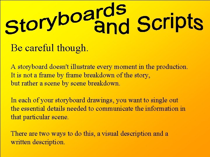 Be careful though. A storyboard doesn't illustrate every moment in the production. It is