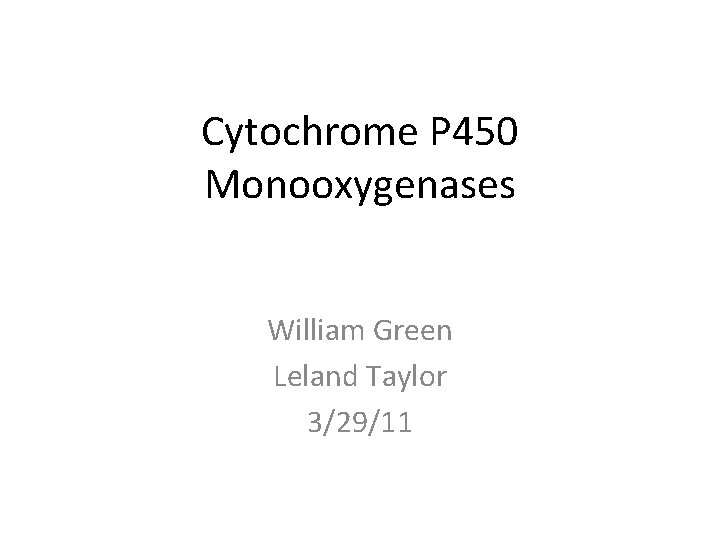 Cytochrome P 450 Monooxygenases William Green Leland Taylor 3/29/11 