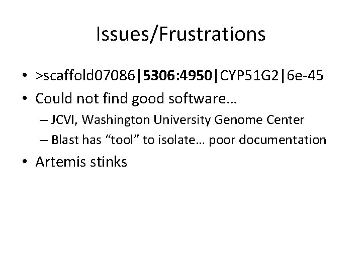 Issues/Frustrations • >scaffold 07086|5306: 4950|CYP 51 G 2|6 e-45 • Could not find good