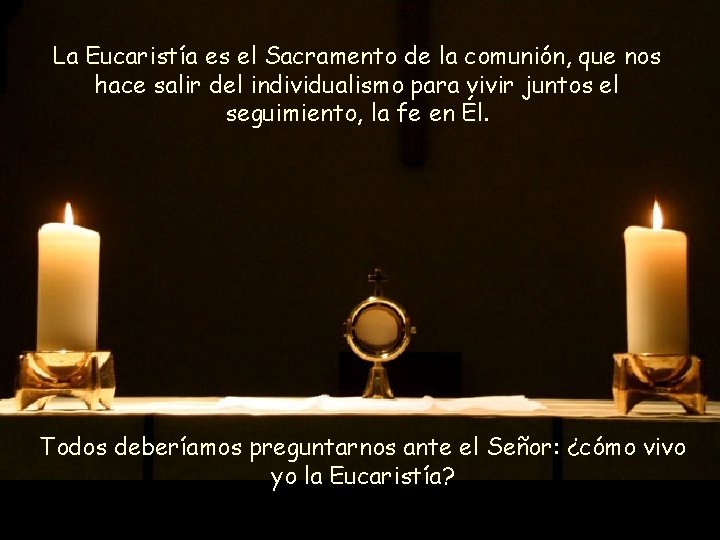 La Eucaristía es el Sacramento de la comunión, que nos hace salir del individualismo