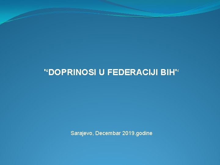 '‘DOPRINOSI U FEDERACIJI BIH'‘ Sarajevo, Decembar 2019. godine 
