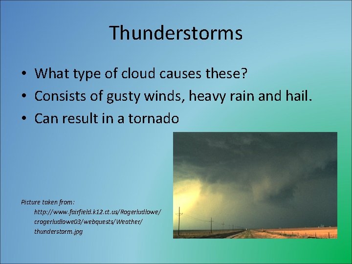 Thunderstorms • What type of cloud causes these? • Consists of gusty winds, heavy