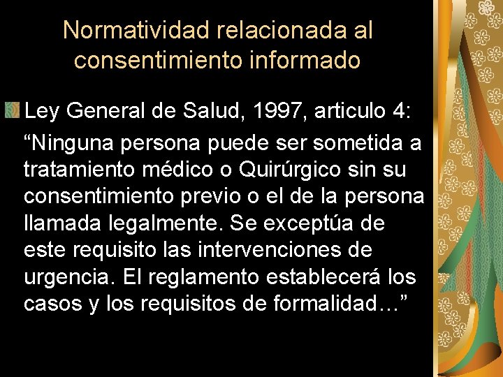 Normatividad relacionada al consentimiento informado Ley General de Salud, 1997, articulo 4: “Ninguna persona