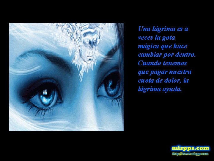 Una lágrima es a veces la gota mágica que hace cambiar por dentro. Cuando