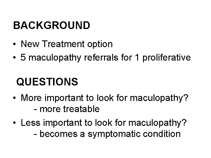 BACKGROUND • New Treatment option • 5 maculopathy referrals for 1 proliferative QUESTIONS •
