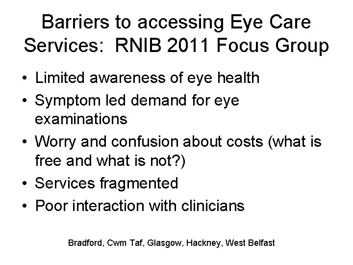 Barriers to accessing Eye Care Services: RNIB 2011 Focus Group • Limited awareness of