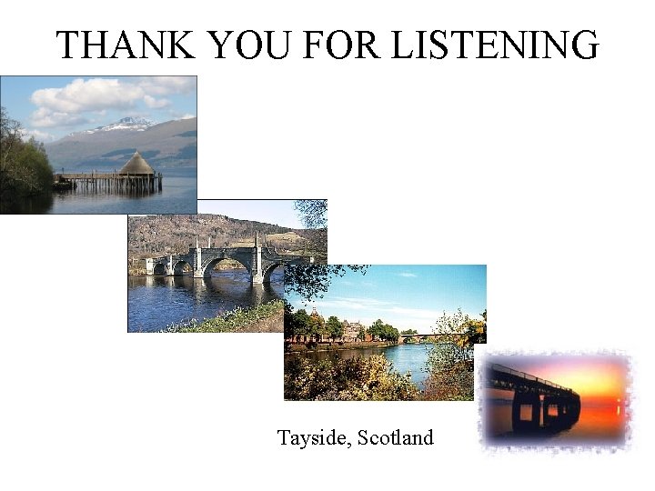 THANK YOU FOR LISTENING Tayside, Scotland 