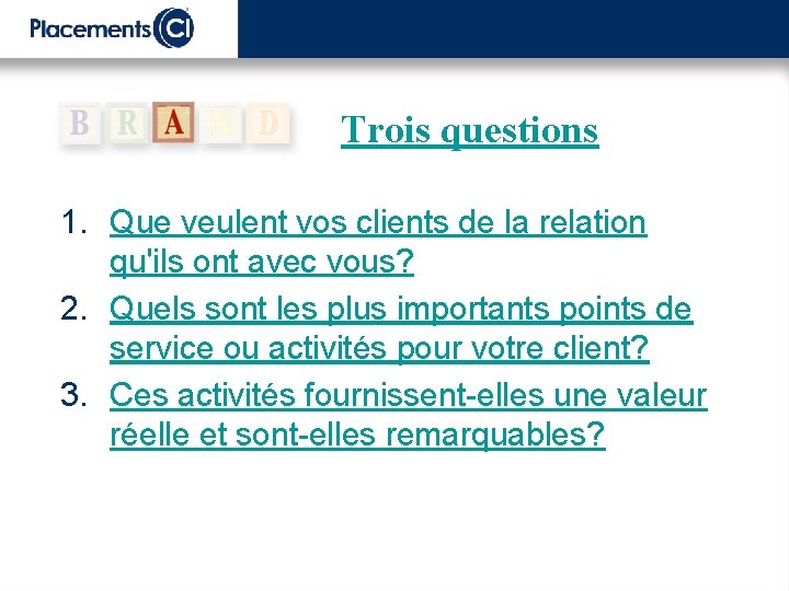 Trois questions 1. Que veulent vos clients de la relation qu'ils ont avec vous?