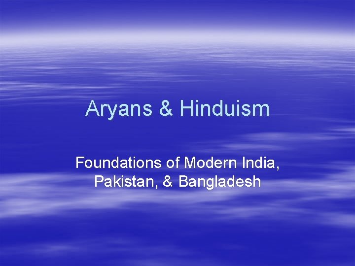 Aryans & Hinduism Foundations of Modern India, Pakistan, & Bangladesh 