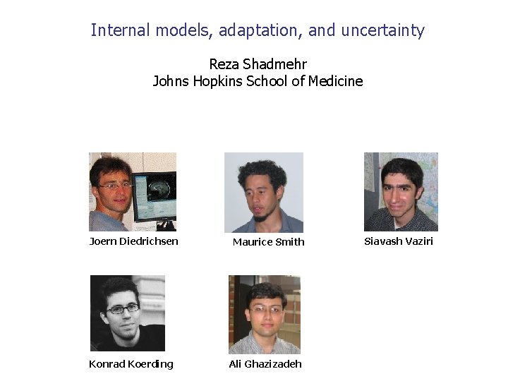 Internal models, adaptation, and uncertainty Reza Shadmehr Johns Hopkins School of Medicine Joern Diedrichsen