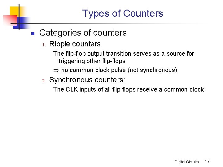 Types of Counters n Categories of counters 1. Ripple counters The flip-flop output transition