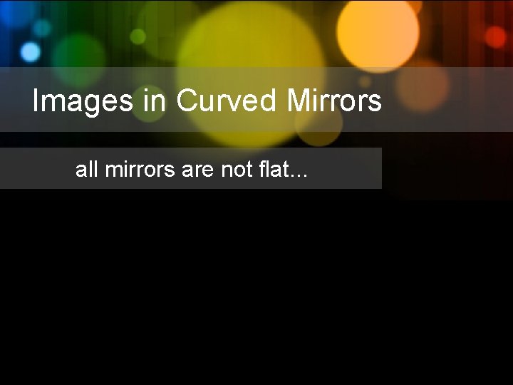 Images in Curved Mirrors all mirrors are not flat. . . 