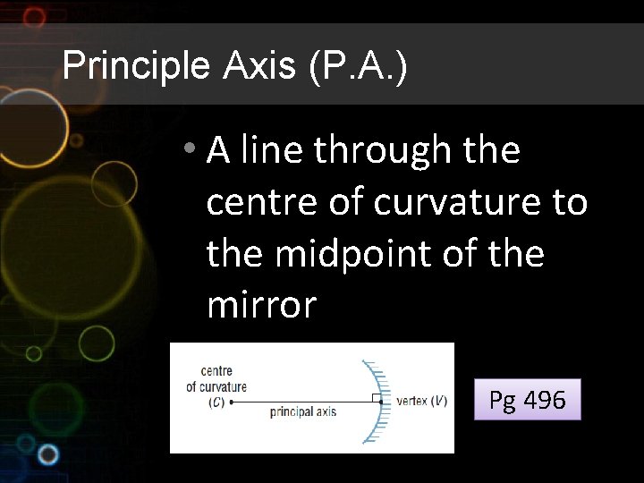 Principle Axis (P. A. ) • A line through the centre of curvature to