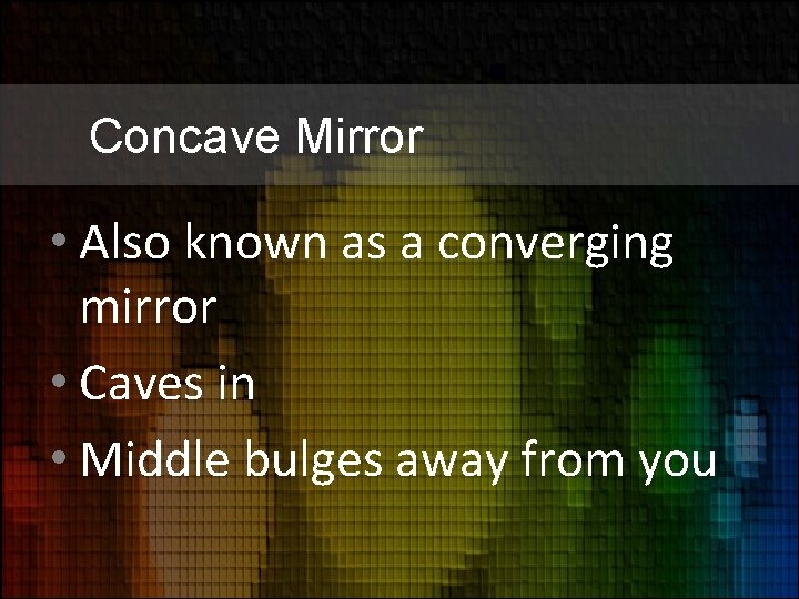 Concave Mirror • Also known as a converging mirror • Caves in • Middle