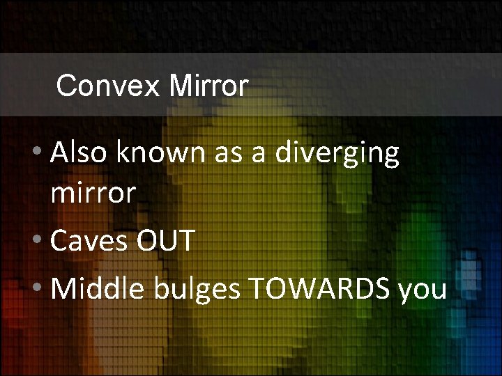 Convex Mirror • Also known as a diverging mirror • Caves OUT • Middle