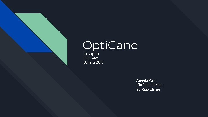 Opti. Cane Group 18 ECE 445 Spring 2019 Angela Park Christian Reyes Yu Xiao