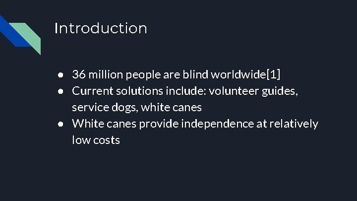 Introduction ● 36 million people are blind worldwide[1] ● Current solutions include: volunteer guides,