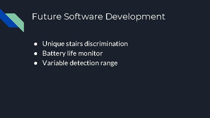 Future Software Development ● Unique stairs discrimination ● Battery life monitor ● Variable detection