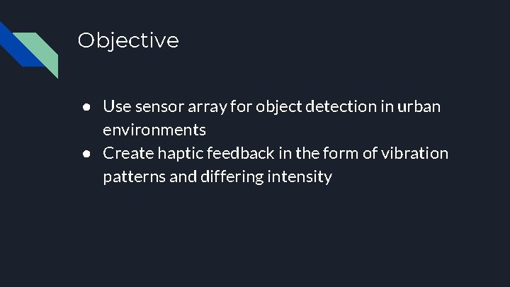 Objective ● Use sensor array for object detection in urban environments ● Create haptic