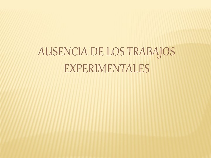 AUSENCIA DE LOS TRABAJOS EXPERIMENTALES 